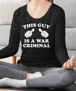 This Guy Is A War Criminal Shirts