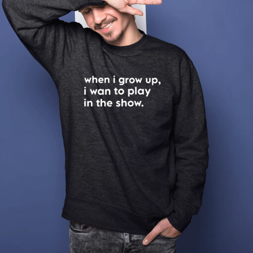 Trey Hannam When I Grow Up I Want To Play In The Show T-Shirtt