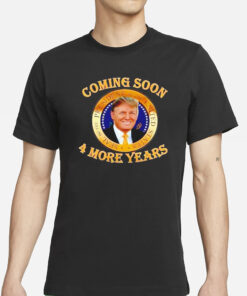 Trump 2024 coming soon 4 more years T-Shirt