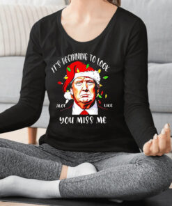 Trump Santa It’s Beginning To Look A Lot Like You Miss Me Christmas Shirt