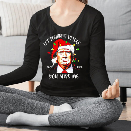 Trump Santa It’s Beginning To Look A Lot Like You Miss Me Christmas Shirt