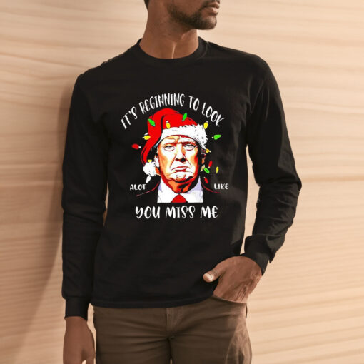 Trump Santa It’s Beginning To Look A Lot Like You Miss Me Christmas Shirts