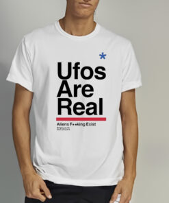 Ufos Are Real Aliens Fucking Exist Shirt