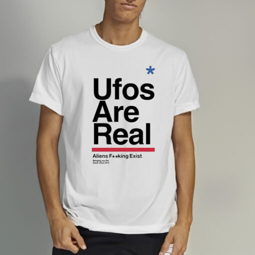 Ufos Are Real Aliens Fucking Exist Shirt