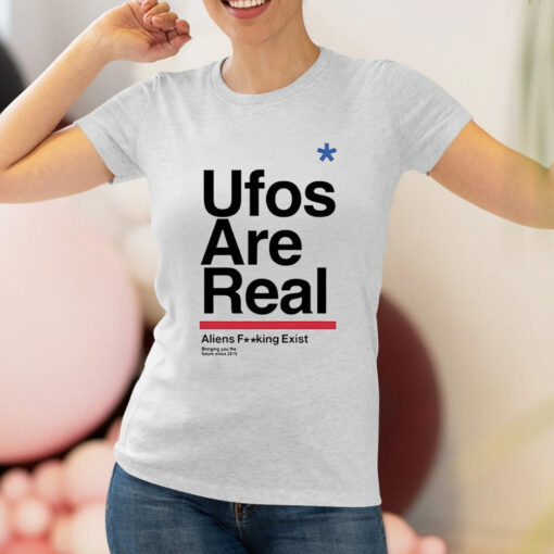 Ufos Are Real Aliens Fucking Exist Shirts