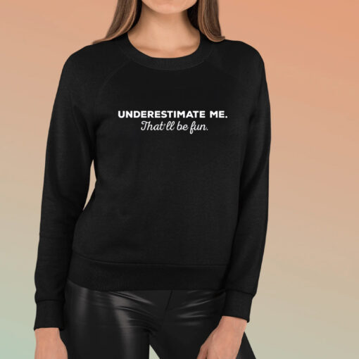 Underestimate Me Thatll Be Fun T-Shirt