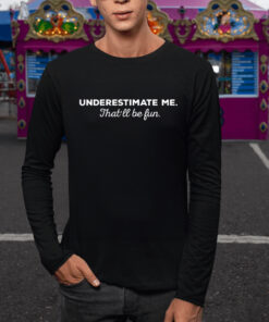 Underestimate Me Thatll Be Fun TShirt