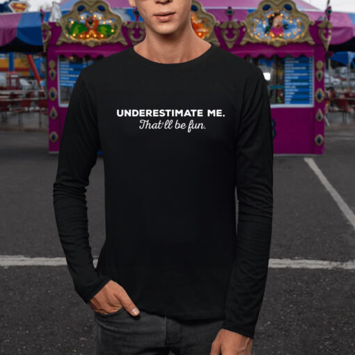 Underestimate Me Thatll Be Fun TShirt