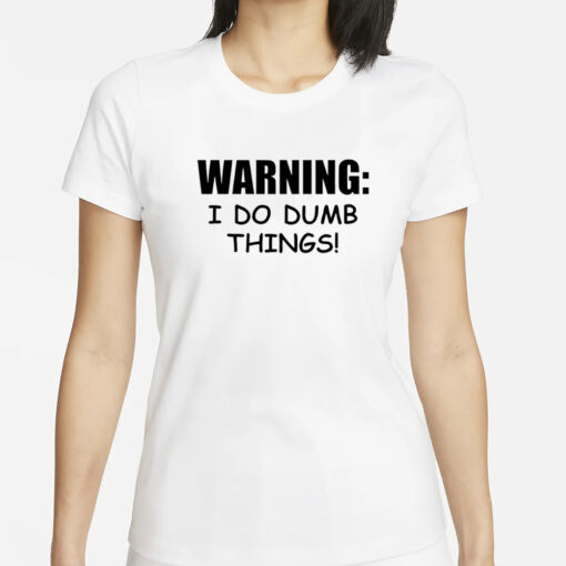 Warning i do dumb things T-Shirt