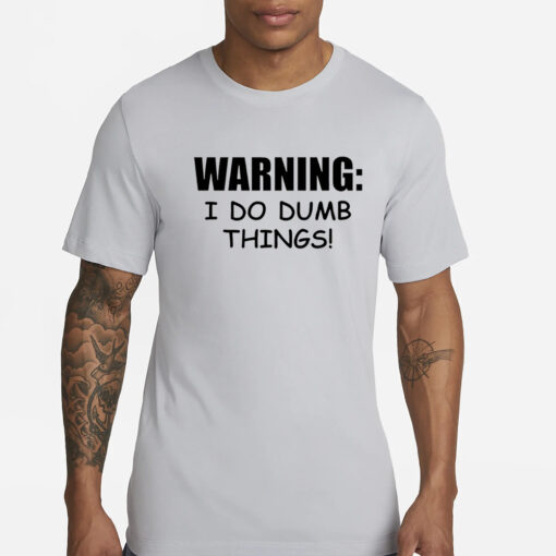 Warning i do dumb things T-Shirts