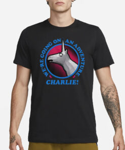 We’re Going On An Adventure Charlie T-Shirt3