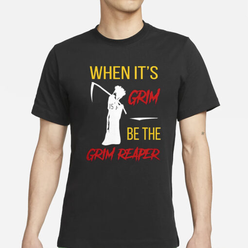When It’s Grim Be The Grim Reaper T-Shirt