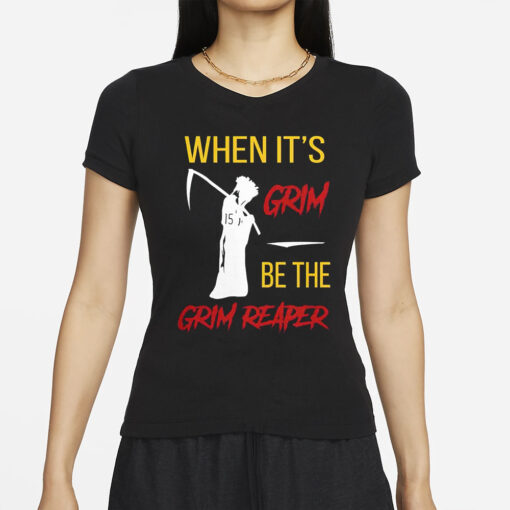 When It’s Grim Be The Grim Reaper T-Shirts