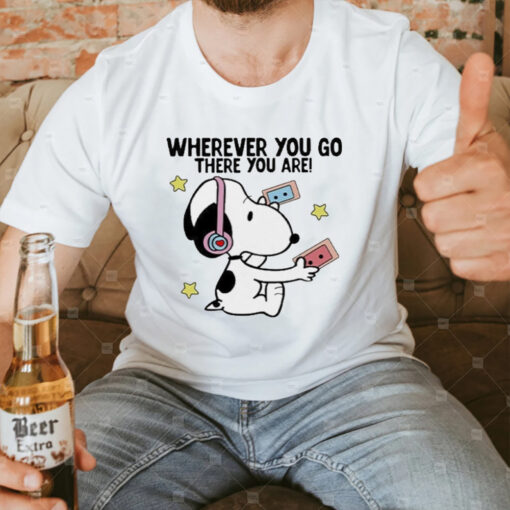 Wherever You Go There You Are Snoopy T-Shirt