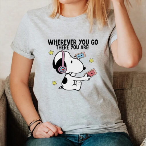 Wherever You Go There You Are Snoopy T-Shirts