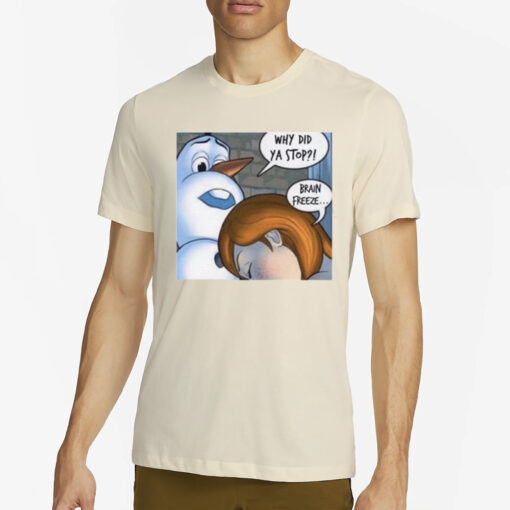 Why Did Ya Stop Brain Freeze T-Shirt