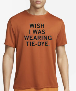 Wish I Was Wearing Tie-dye T-Shirt