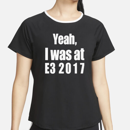 Yeah I Was At E3 2017 Shirt