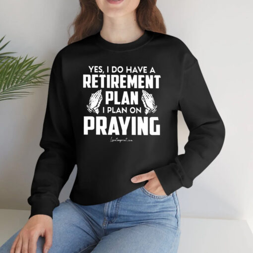 Yes I Do Have A Retirement Plan I Plan On Praying T-Shirtt