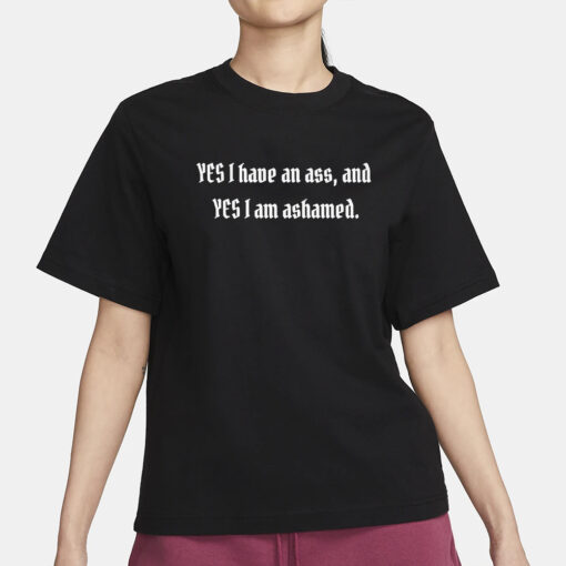 Yes I Have An Ass And Yes I Am Ashamed Shirt