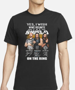 Yes I Wish WWE Reunite The Shield On The Ring T-Shirts