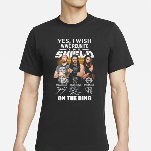 Yes I Wish WWE Reunite The Shield On The Ring T-Shirts