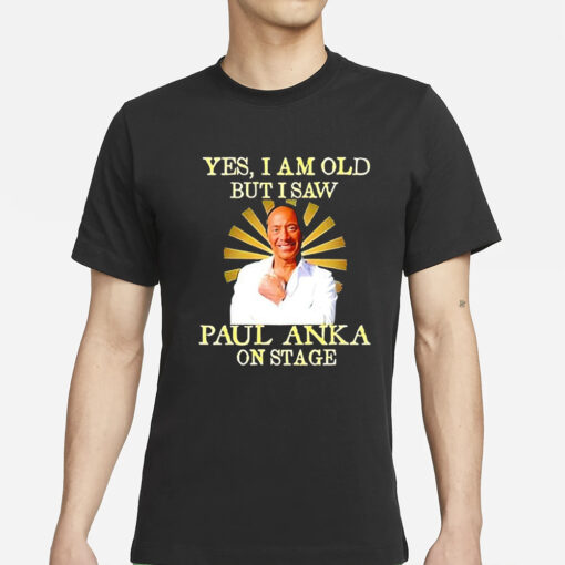 Yes I am old but I saw Paul Anka on stage T-Shirt