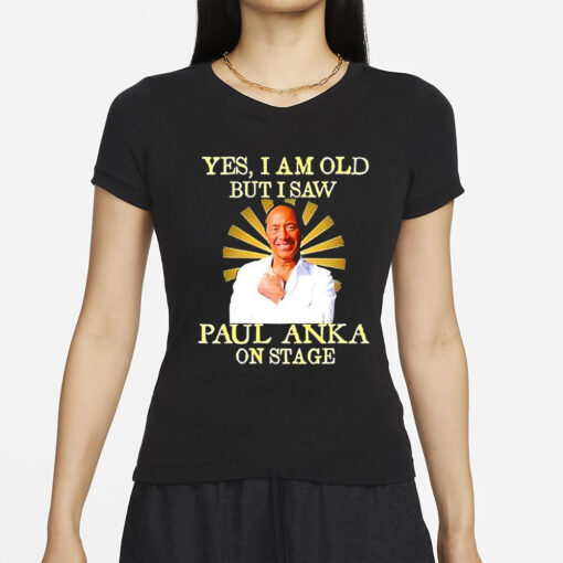 Yes I am old but I saw Paul Anka on stage T-Shirts