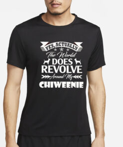 Yes actually the world does revolve around my chiweenie T-Shirt2