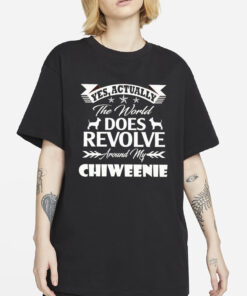 Yes actually the world does revolve around my chiweenie T-Shirt4