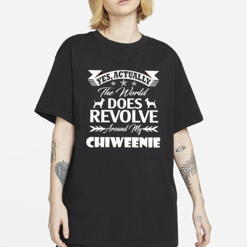 Yes actually the world does revolve around my chiweenie T-Shirt4