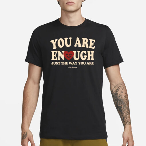 You Are Enough Just The Way You Are Ourseasns T-Shirt1