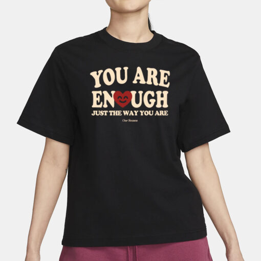 You Are Enough Just The Way You Are Ourseasns T-Shirt3