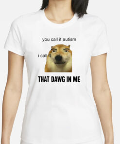 You Call It Autism I Call It That Dawg In Me T-Shirts