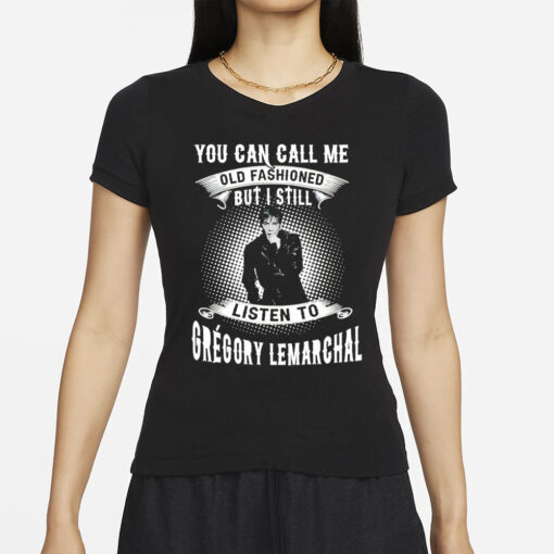 You can call me old fashioned but I still listen to Gregory Lemarchal T-Shirt