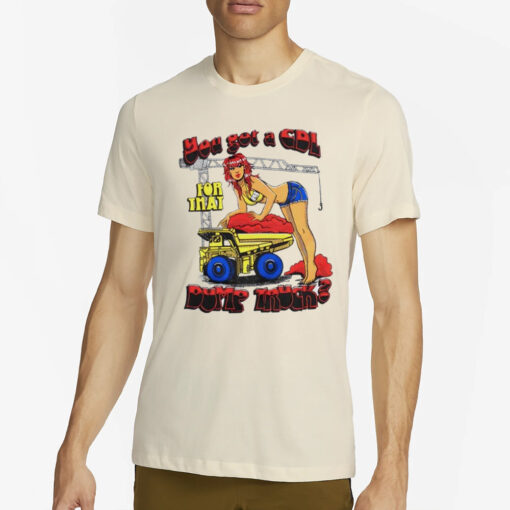 You got a cdl for that Dump Truck T-Shirt4