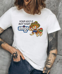 Your Ego Is Not Your Amigo T-Shirt1