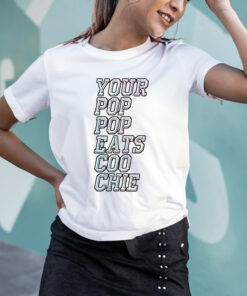 Your Pop Pop Eats Coo Chie T-Shirts