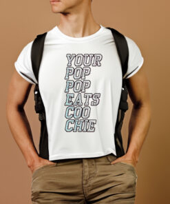 Your Pop Pop Eats Coo Chie T-Shirtt