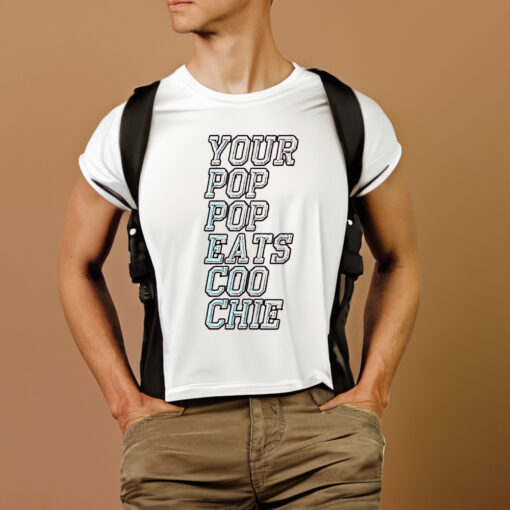 Your Pop Pop Eats Coo Chie T-Shirtt