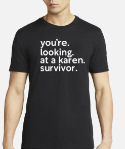 You’re Looking At A Karen Survivor T-Shirts