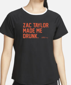 Zac Taylor Made Me Drunk Shirt2
