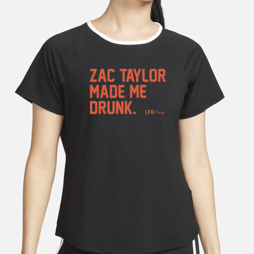 Zac Taylor Made Me Drunk Shirt2