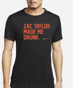 Zac Taylor Made Me Drunk Shirt4