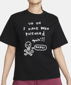 Zoebread Uh Oh I Have Been Poisoned Again Oopsy Shirt-Unisex T-Shirt1