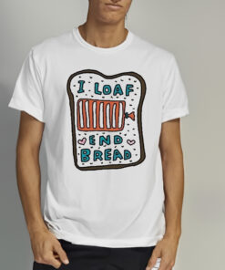 Zoebreadtok I Loaf End Bread Shirt