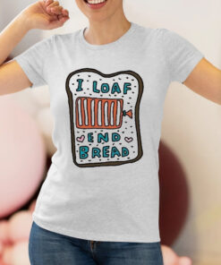 Zoebreadtok I Loaf End Bread Shirts