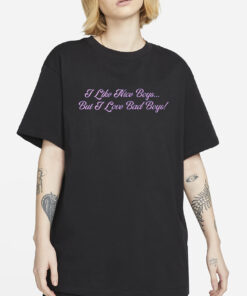 Vibe2k I Like Nice Boys But I Love Bad Boys T-Shirt