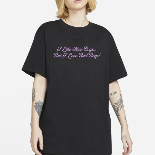 Vibe2k I Like Nice Boys But I Love Bad Boys T-Shirt