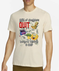 99% Of Gamblers Quit Before Hitting It Big Cringey T-Shirt2